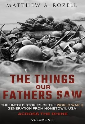 Cover for Matthew Rozell · Across the Rhine: The Things Our Fathers Saw-The Untold Stories of the World War II Generation-Volume VII: The Things Our Fathers Saw-The Untold Stories of the World War II Generation-Volume VII (Hardcover Book) (2021)