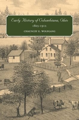 Cover for Chauncey E Wolfgang · Early History of Columbiana, Ohio, 1805-1912 (Paperback Book) (2020)