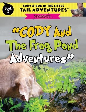 Cody And The Frog Pond Adventures - Cody & Bob in the Little Tail Adventures - Robert Wolff - Books - Tail Wiggle, LLC - 9781949653281 - January 22, 2020