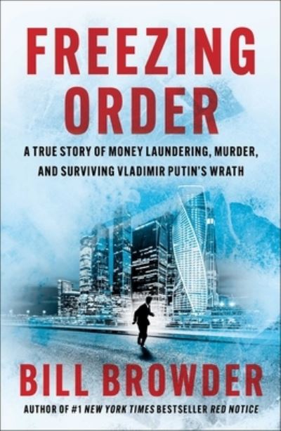 Cover for Bill Browder · Freezing Order: A True Story of Money Laundering, Murder, and Surviving Vladimir Putin's Wrath (Inbunden Bok) (2022)