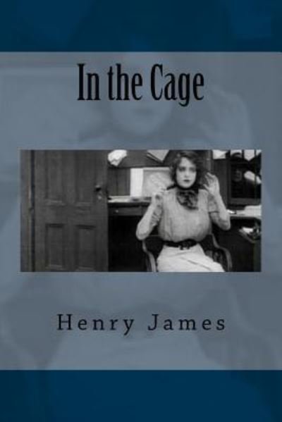In the Cage - Henry James - Books - CreateSpace Independent Publishing Platf - 9781987455281 - April 2, 2018