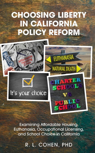 Cover for Rodgir L Cohen · Choosing Liberty in California Policy Reform: Examining Affordable Housing, Euthanasia, Occupational Licensing, and School Choice in California. - Liberty and Freedom (Pocketbok) (2022)