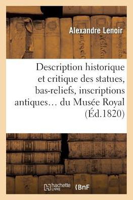 Description Historique et Critique Des Statues, Bas-reliefs, Inscriptions - Musee Du Louvre - Books - Hachette Livre - Bnf - 9782011894281 - April 1, 2013