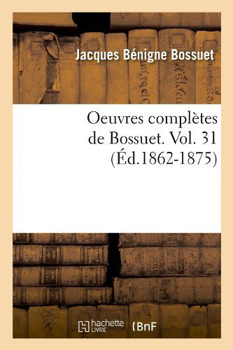 Oeuvres Completes De Bossuet. Vol. 31 (Ed.1862-1875) (French Edition) - Jacques-benigne Bossuet - Kirjat - HACHETTE LIVRE-BNF - 9782012756281 - perjantai 1. kesäkuuta 2012