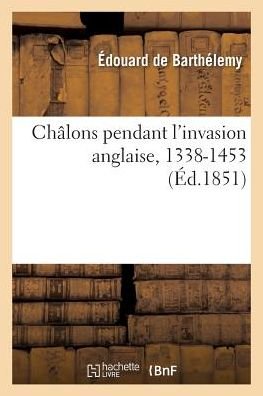 Cover for De Barthelemy-e · Chalons Pendant L'invasion Anglaise, 1338-1453 (Taschenbuch) (2016)