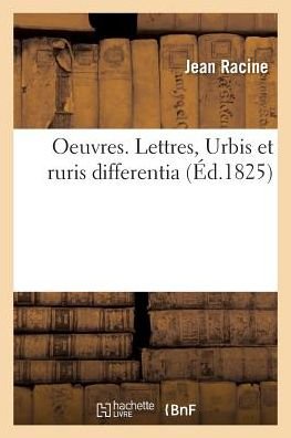 Oeuvres. Lettres, Urbis Et Ruris Differentia - Jean Racine - Books - Hachette Livre - BNF - 9782019278281 - May 1, 2018