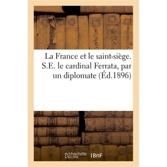 Cover for Bnf Vide · La France et le saint-siege. S.E. le cardinal Ferrata, par un diplomate (Taschenbuch) (2018)