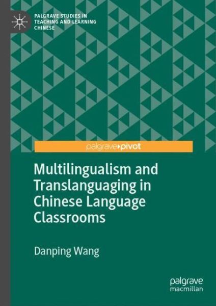 Cover for Danping Wang · Multilingualism and Translanguaging in Chinese Language Classrooms - Palgrave Studies in Teaching and Learning Chinese (Hardcover Book) [2019 edition] (2018)