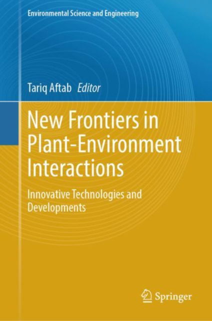 Cover for Tariq Aftab · New Frontiers in Plant-Environment Interactions: Innovative Technologies and Developments - Environmental Science and Engineering (Gebundenes Buch) [2023 edition] (2023)