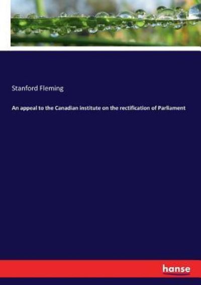 An appeal to the Canadian institute on the rectification of Parliament - Stanford Fleming - Kirjat - Hansebooks - 9783337153281 - tiistai 30. toukokuuta 2017