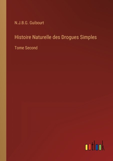 Cover for N J B G Guibourt · Histoire Naturelle des Drogues Simples : Tome Second (Paperback Book) (2022)