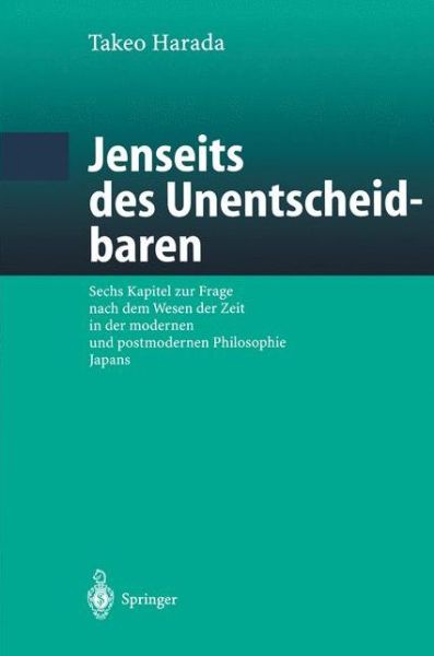 Cover for Takeo Harada · Jenseits Des Unentscheidbaren: Sechs Kapitel Zur Frage Nach Dem Wesen Der Zeit in Der Modernen Und Postmodernen Philosophie Japans (Pocketbok) [2002 edition] (2002)