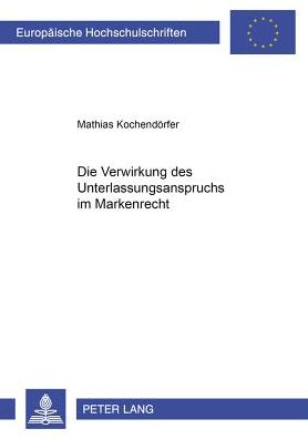 Cover for Mathias Kochendoerfer · Die Verwirkung Des Unterlassungsanspruchs Im Markenrecht - Europaeische Hochschulschriften Recht (Paperback Book) (2000)
