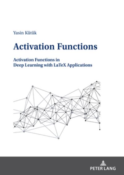 Cover for Yasin Kutuk · Activation Functions: Activation Functions in Deep Learning with LaTeX Applications (Paperback Book) [New edition] (2022)