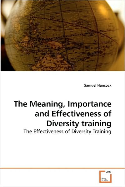 Cover for Samuel Hancock · The Meaning, Importance and Effectiveness of Diversity Training: the Effectiveness of Diversity Training (Paperback Book) (2009)