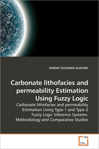 Cover for Sunday Olusanya Olatunji · Carbonate Lithofacies and Permeability Estimation Using Fuzzy Logic: Carbonate Lithofacies and Permeability Estimation Using Type-1 and Type-2 Fuzzy ... Systems: Methodology and Comparative Studies (Paperback Book) (2010)