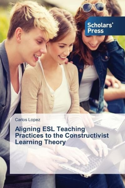 Cover for Lopez Carlos · Aligning Esl Teaching Practices to the Constructivist Learning Theory (Paperback Book) (2015)