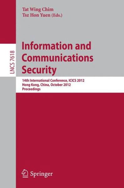 Cover for Tat Wing Chim · Information and Communications Security: 14th International Conference, Icics 2012, Hong Kong, China, October 29-31 2012 : Proceedings - Lecture Notes in Computer Science / Security and Cryptology (Pocketbok) (2012)