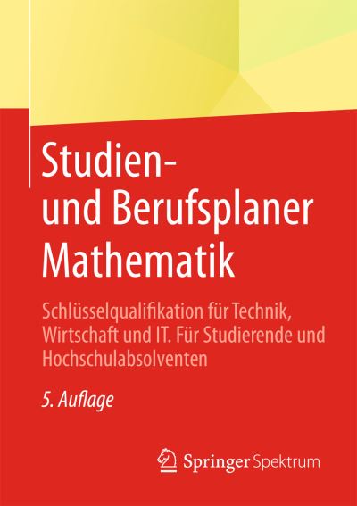 Studien- Und Berufsplaner Mathematik: Schlusselqualifikation Fur Technik, Wirtschaft Und It. Fur Studierende Und Hochschulabsolventen - - Books - Springer Spektrum - 9783658041281 - December 22, 2014