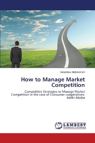 Cover for Getachew Muhammed · How to Manage Market Competition: Competitive Strategies to Manage Market Competition in the Case of Consumer Cooperatives-addis Ababa (Pocketbok) (2013)