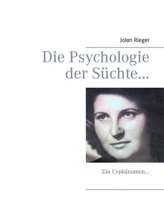 Cover for Jolan Rieger · Die Psychologie Der Süchte... (Paperback Bog) [German edition] (2015)