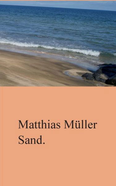 Sand. - Matthias Müller - Bücher - Books On Demand - 9783735737281 - 6. August 2014