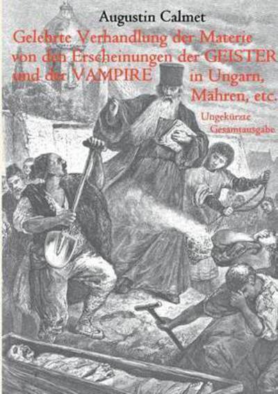 Cover for Augustin Calmet · Gelehrte Verhandlung der Materie von den Erscheinungen der Geister, und der Vampire in Ungarn, Mahren, etc.: Ungekurzte Gesamtausgabe (Paperback Book) (2016)