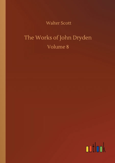 Cover for Walter Scott · The Works of John Dryden: Volume 8 (Paperback Bog) (2020)