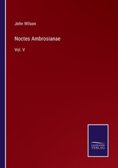Noctes Ambrosianae - John Wilson - Books - Bod Third Party Titles - 9783752554281 - January 10, 2022