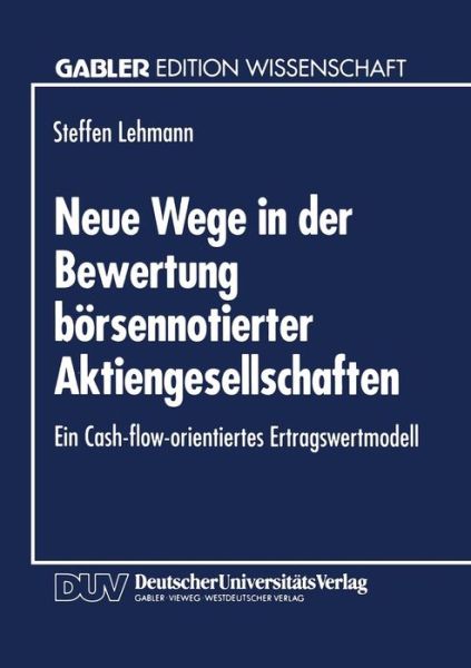 Cover for Lehmann, Steffen (University of South Australia) · Neue Wege in Der Bewertung Boersennotierter Aktiengesellschaften: Ein Cash-Flow-Orientiertes Ertragswertmodell - Gabler Edition Wissenschaft (Paperback Book) [1994 edition] (1995)