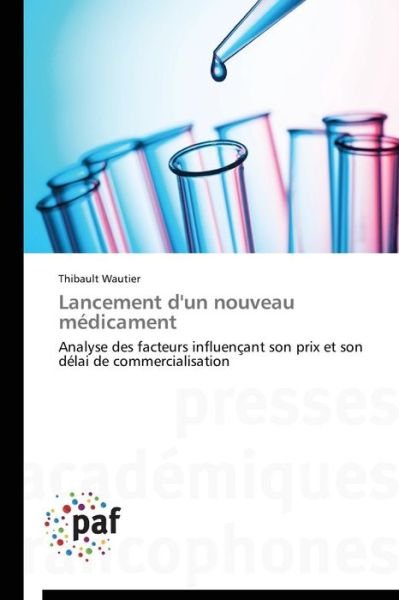 Cover for Thibault Wautier · Lancement D'un Nouveau Médicament: Analyse Des Facteurs Influençant Son Prix et Son Délai De Commercialisation (Paperback Book) [French edition] (2018)