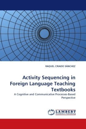 Activity Sequencing in Foreign Language Teaching Textbooks: a Cognitive and Communicative Processes-based Perspective - Raquel Criado Sánchez - Kirjat - LAP LAMBERT Academic Publishing - 9783838317281 - perjantai 3. joulukuuta 2010