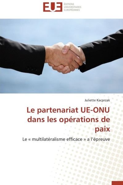 Juliette Kacprzak · Le Partenariat Ue-onu Dans Les Opérations De Paix: Le « Multilatéralisme Efficace » a L'épreuve (Paperback Book) [French edition] (2018)