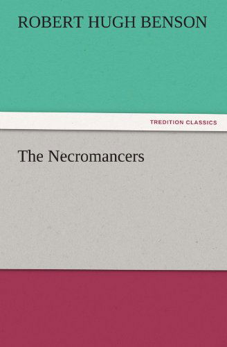 The Necromancers (Tredition Classics) - Robert Hugh Benson - Bøker - tredition - 9783842475281 - 2. desember 2011