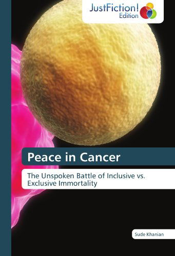 Peace in Cancer: the Unspoken Battle of Inclusive vs. Exclusive Immortality - Sude Khanian - Books - JustFiction Edition - 9783845445281 - August 16, 2012