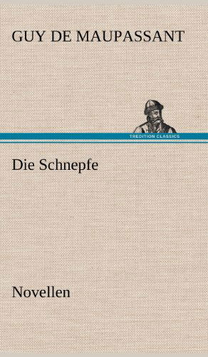 Die Schnepfe - Guy De Maupassant - Books - TREDITION CLASSICS - 9783847256281 - May 11, 2012