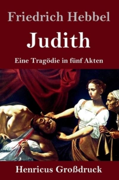 Cover for Friedrich Hebbel · Judith (Grossdruck): Eine Tragoedie in funf Akten (Hardcover Book) (2020)