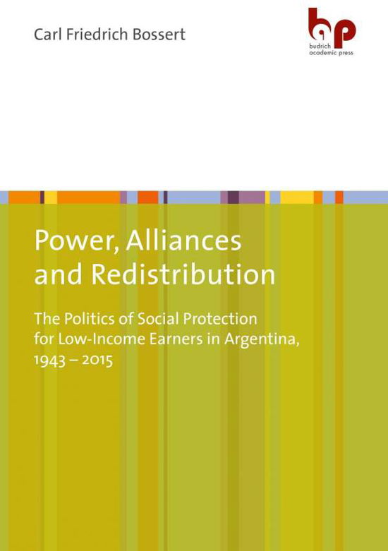 Cover for Dr. Carl Friedrich Bossert · Power, Alliances, and Redistribution – The Politics of Social Protection for Low–Income Earners in Argentina, 1943–2015 (Paperback Book) (2022)