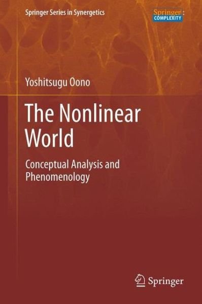 Yoshitsugu Oono · The Nonlinear World: Conceptual Analysis and Phenomenology - Springer Series in Synergetics (Hardcover bog) (2012)