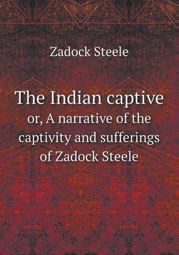 Cover for Zadock Steele · The Indian Captive Or, a Narrative of the Captivity and Sufferings of Zadock Steele (Paperback Book) (2013)