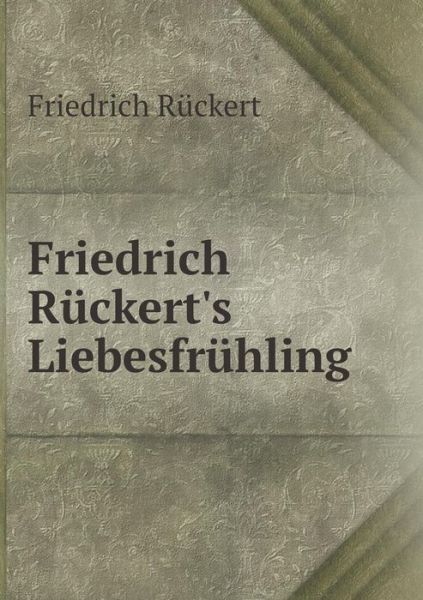 Cover for Friedrich Rückert · Friedrich Rückert's Liebesfrühling (Paperback Book) [German edition] (2014)