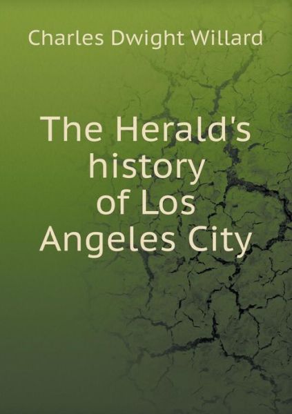 Cover for Charles Dwight Willard · The Herald's History of Los Angeles City (Paperback Book) (2015)