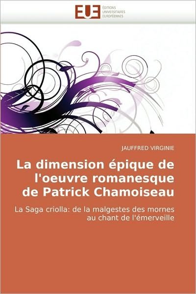 Cover for Jauffred Virginie · La Dimension Épique De L'oeuvre Romanesque De Patrick Chamoiseau: La Saga Criolla: De La Malgestes Des Mornes Au Chant De L'émerveille (Pocketbok) [French edition] (2010)