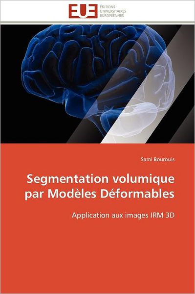 Cover for Sami Bourouis · Segmentation Volumique Par Modèles Déformables: Application Aux Images Irm 3D (Paperback Book) [French edition] (2018)