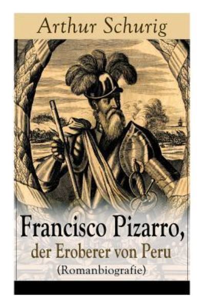 Cover for Arthur Schurig · Francisco Pizarro, der Eroberer von Peru (Romanbiografie) (Paperback Book) (2017)