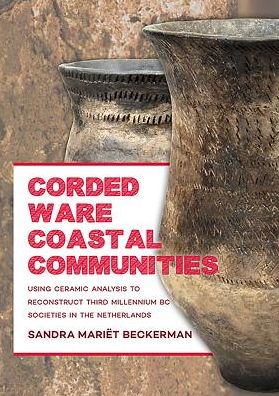 Corded Ware Coastal Communities: Using ceramic analysis to reconstruct third millennium BC societies in the Netherlands - Sandra Mariet Beckerman - Books - Sidestone Press - 9789088903281 - January 31, 2017