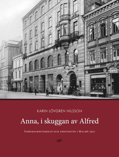 Cover for Karin Lövgren Nilsson · Anna, i skuggan av Alfred : fabriksarbeterskan och arkitekten i Malmö 1915 (Hardcover Book) (2019)