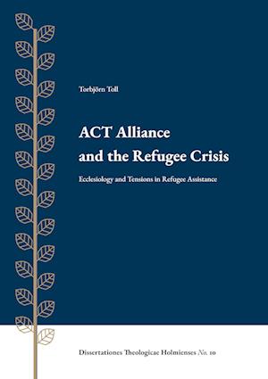 Cover for Torbjörn Toll · ACT Alliance and the Refugee Crisis : Ecclesiology and Tensions in Refugee (Paperback Book) (2024)