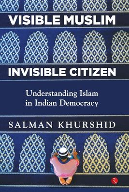 Cover for Salman Khurshid · VISIBLE MUSLIM, INVISIBLE CITIZEN: Understanding Islam in Indian Democracy (Hardcover Book) (2019)