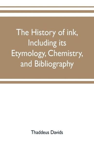 The history of ink, including its etymology, chemistry, and bibliography - Thaddeus Davids - Libros - Alpha Edition - 9789353702281 - 20 de mayo de 2019